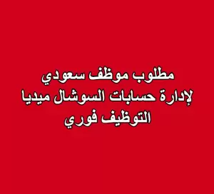 مطلوب موظف سعودي لإدارة حسابات السوشال ميديا – دوام كامل