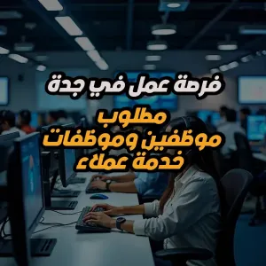 مطلوب موظفين و موظفات خدمة عملاء - للعمل في جدة لدى شركة كبرى